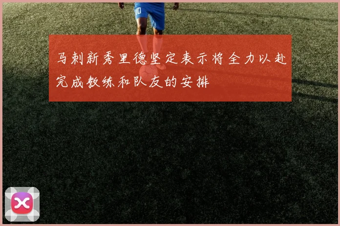 马刺新秀里德坚定表示将全力以赴完成教练和队友的安排
