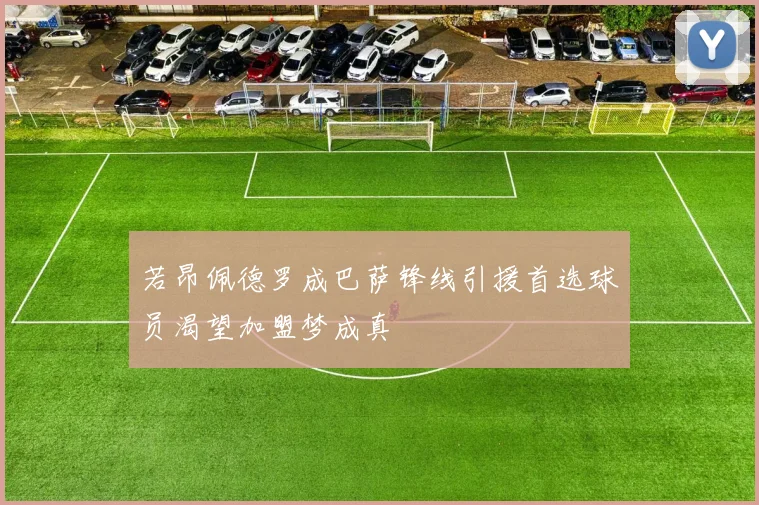 若昂佩德罗成巴萨锋线引援首选球员渴望加盟梦成真